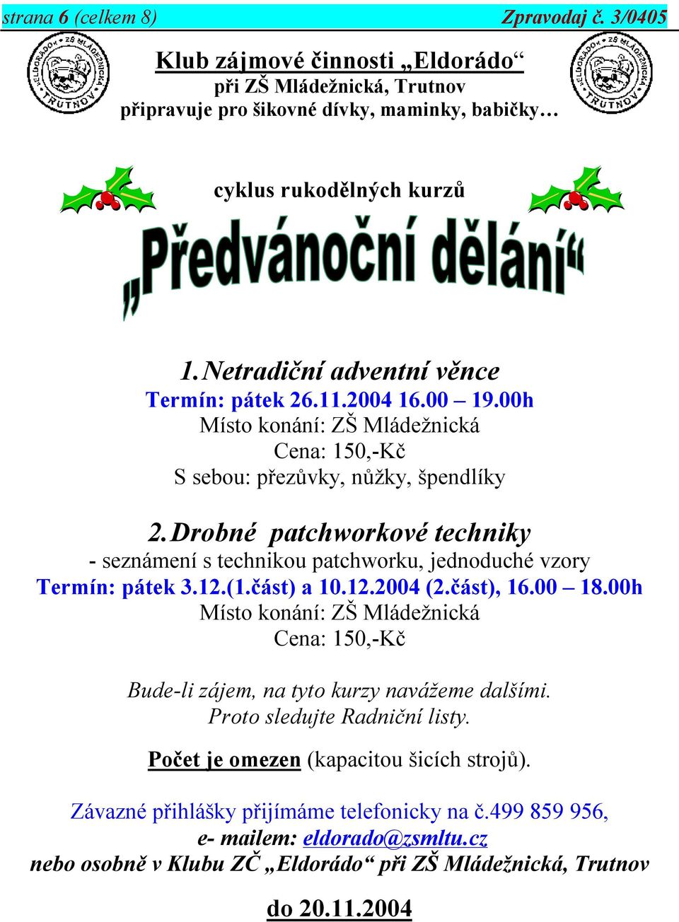Drobné patchworkové techniky - seznámení s technikou patchworku, jednoduché vzory Termín: pátek 3.12.(1.část) a 10.12.2004 (2.část), 16.00 18.