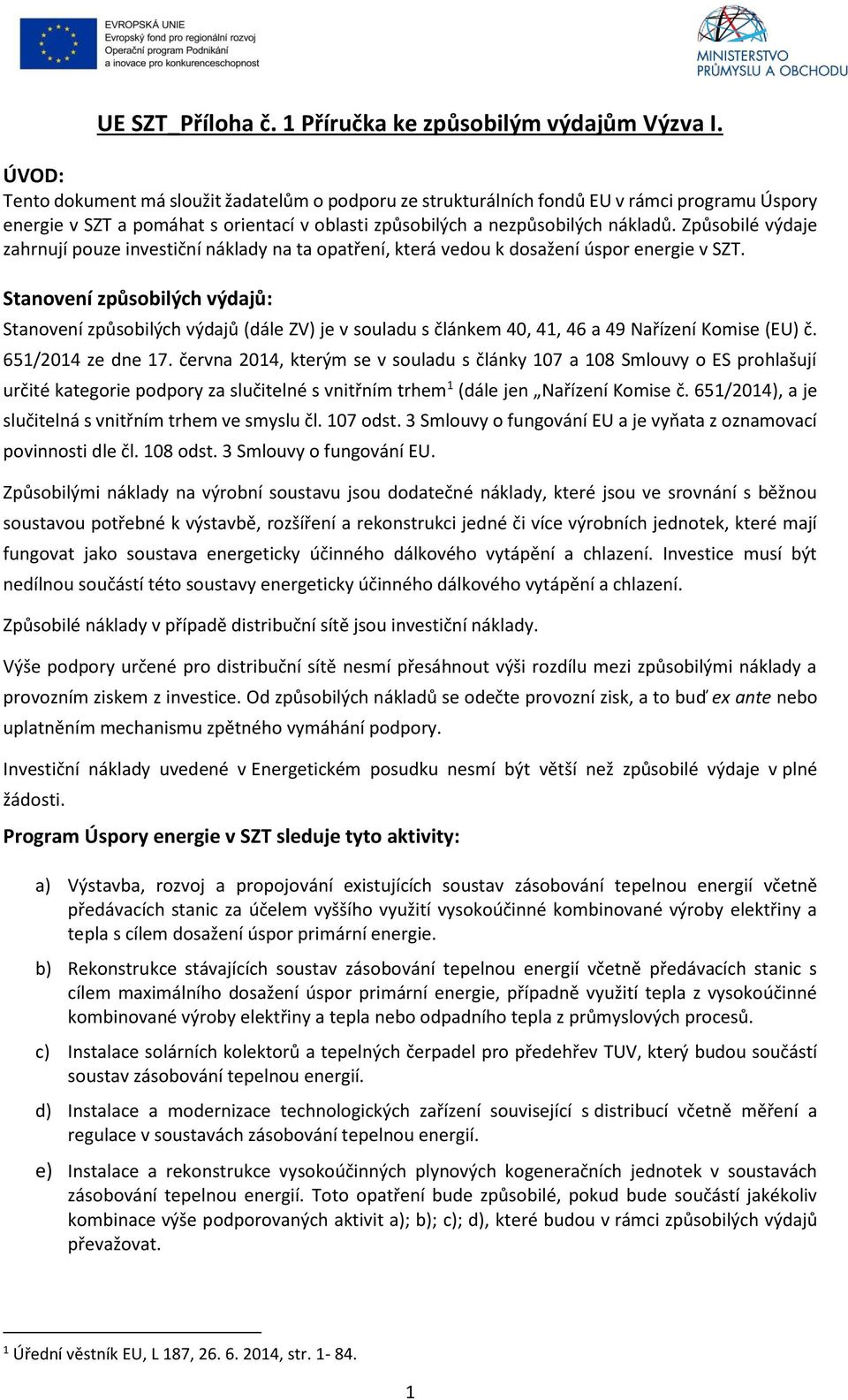 Způsobilé výdaje zahrnují pouze investiční náklady na ta opatření, která vedou k dosažení úspor energie v SZT.