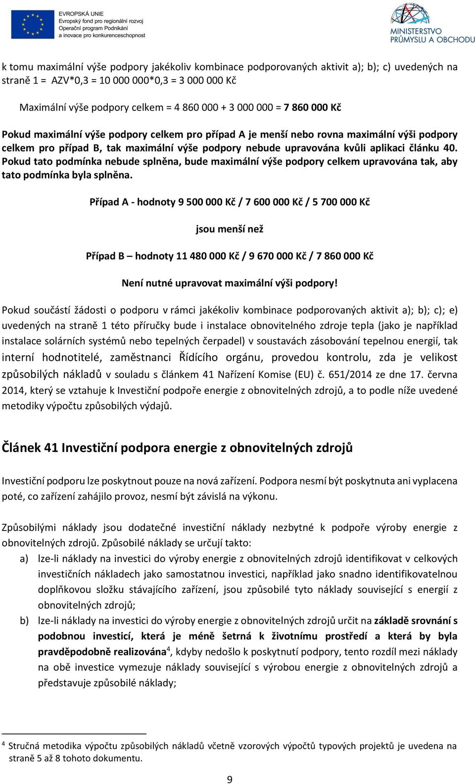 40. Pokud tato podmínka nebude splněna, bude maximální výše podpory celkem upravována tak, aby tato podmínka byla splněna.