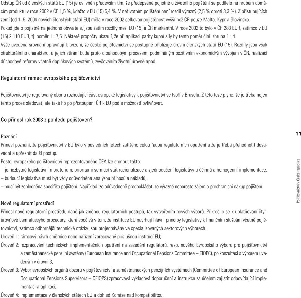 2004 nových členských států EU) měla v roce 2002 celkovou pojištěnost vyšší než ČR pouze Malta, Kypr a Slovinsko.