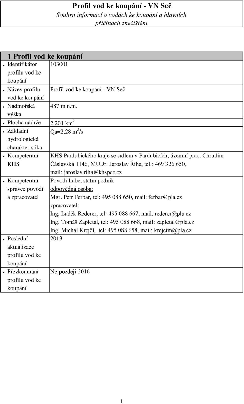 Kompetentní KHS Pardubického kraje se sídlem v Pardubicích, územní prac. Chrudim KHS Čáslavská 1146, MUDr. Jaroslav Říha, tel.: 469 326 650, mail: jaroslav.riha@khspce.cz.