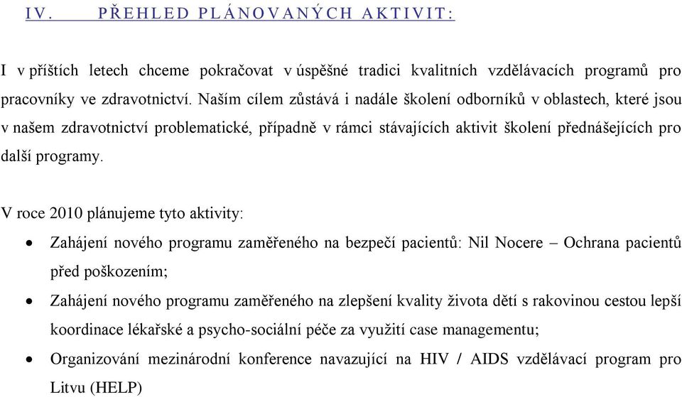 V roce 2010 plánujeme tyto aktivity: Zahájení nového programu zaměřeného na bezpečí pacientů: Nil Nocere Ochrana pacientů před poškozením; Zahájení nového programu zaměřeného na zlepšení