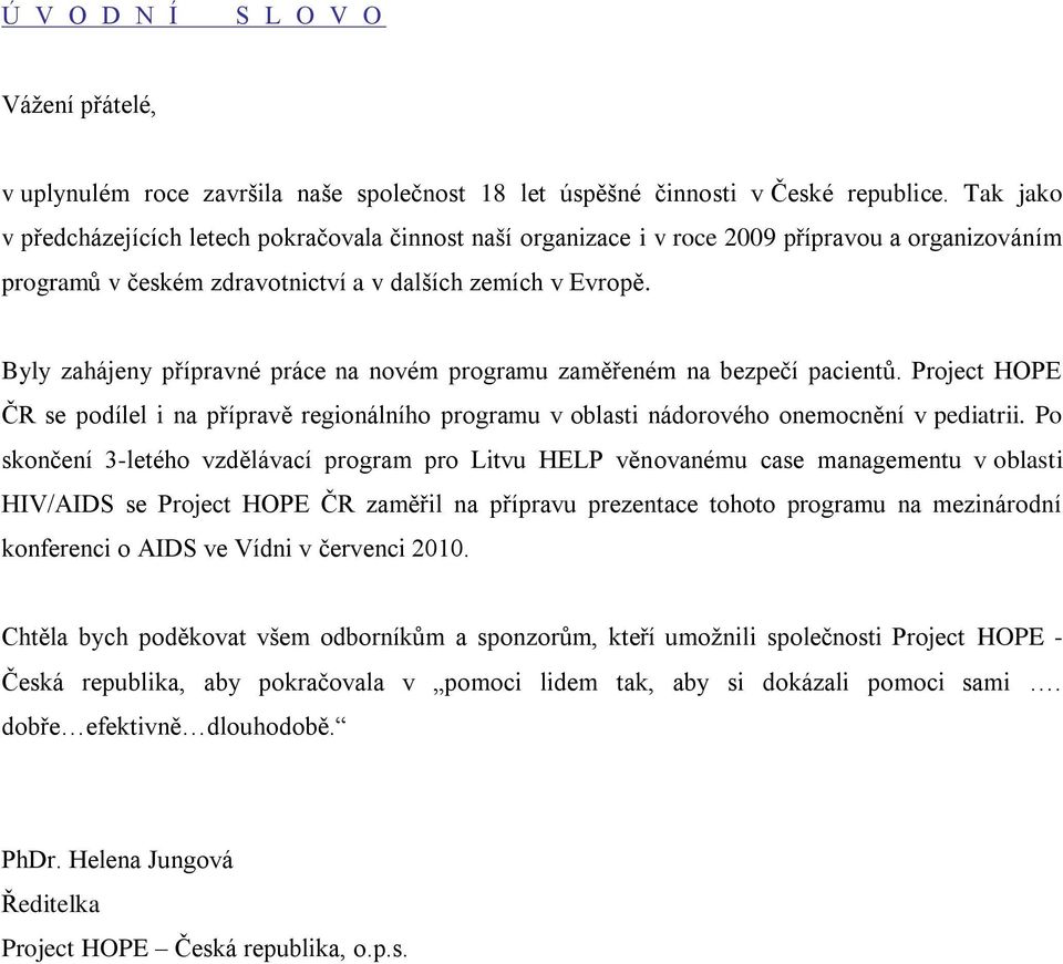 Byly zahájeny přípravné práce na novém programu zaměřeném na bezpečí pacientů. Project HOPE ČR se podílel i na přípravě regionálního programu v oblasti nádorového onemocnění v pediatrii.