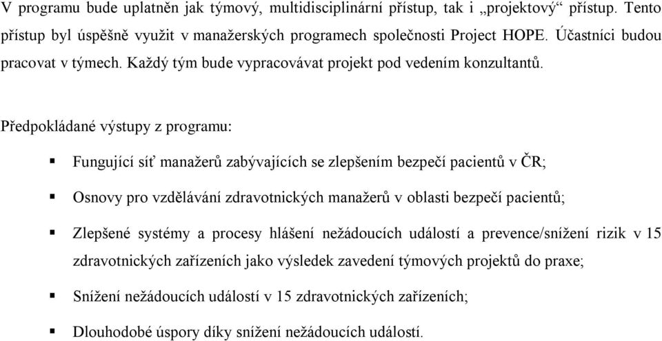 Předpokládané výstupy z programu: Fungující síť manažerů zabývajících se zlepšením bezpečí pacientů v ČR; Osnovy pro vzdělávání zdravotnických manažerů v oblasti bezpečí pacientů;