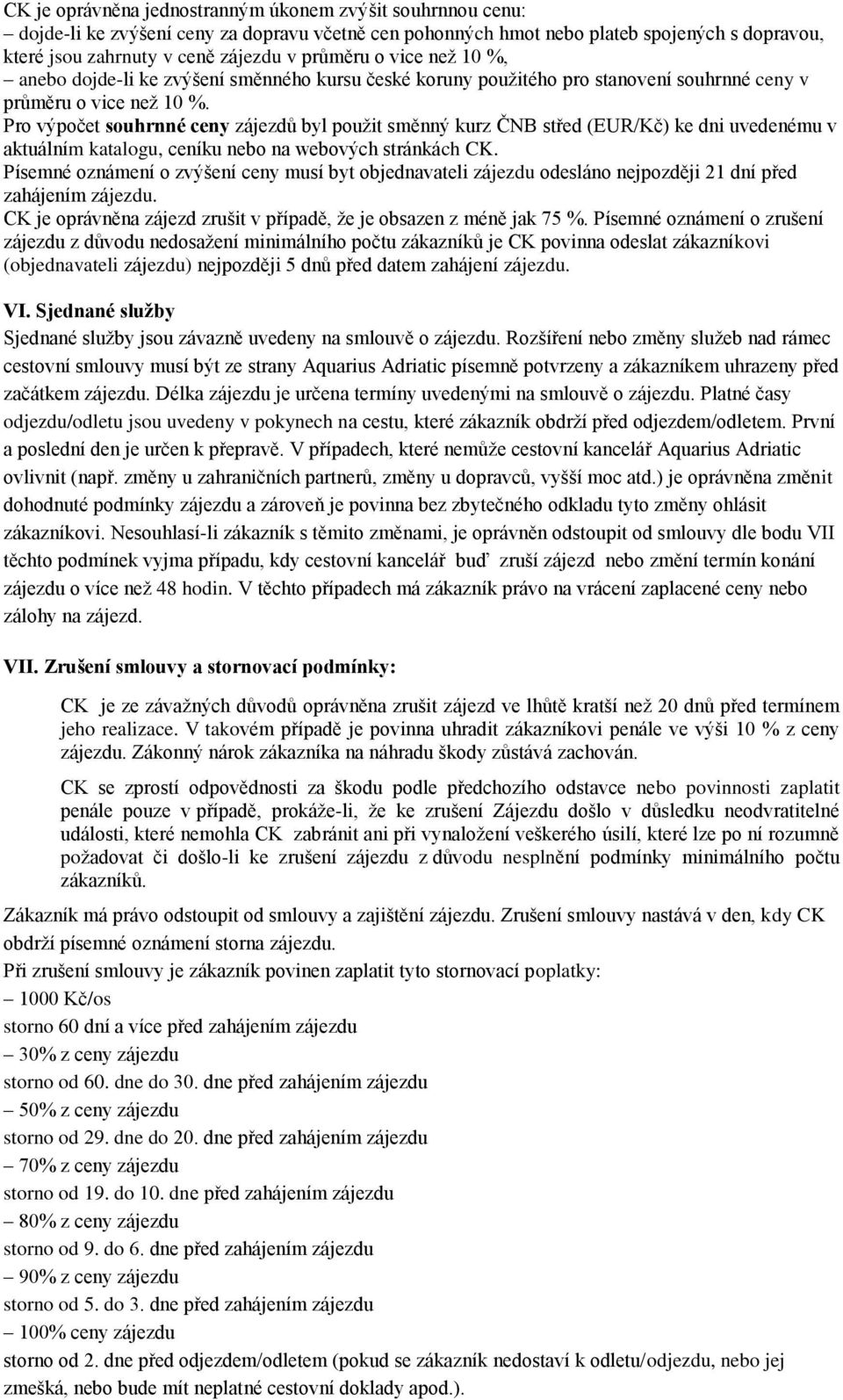 Pro výpočet souhrnné ceny zájezdů byl použit směnný kurz ČNB střed (EUR/Kč) ke dni uvedenému v aktuálním katalogu, ceníku nebo na webových stránkách CK.