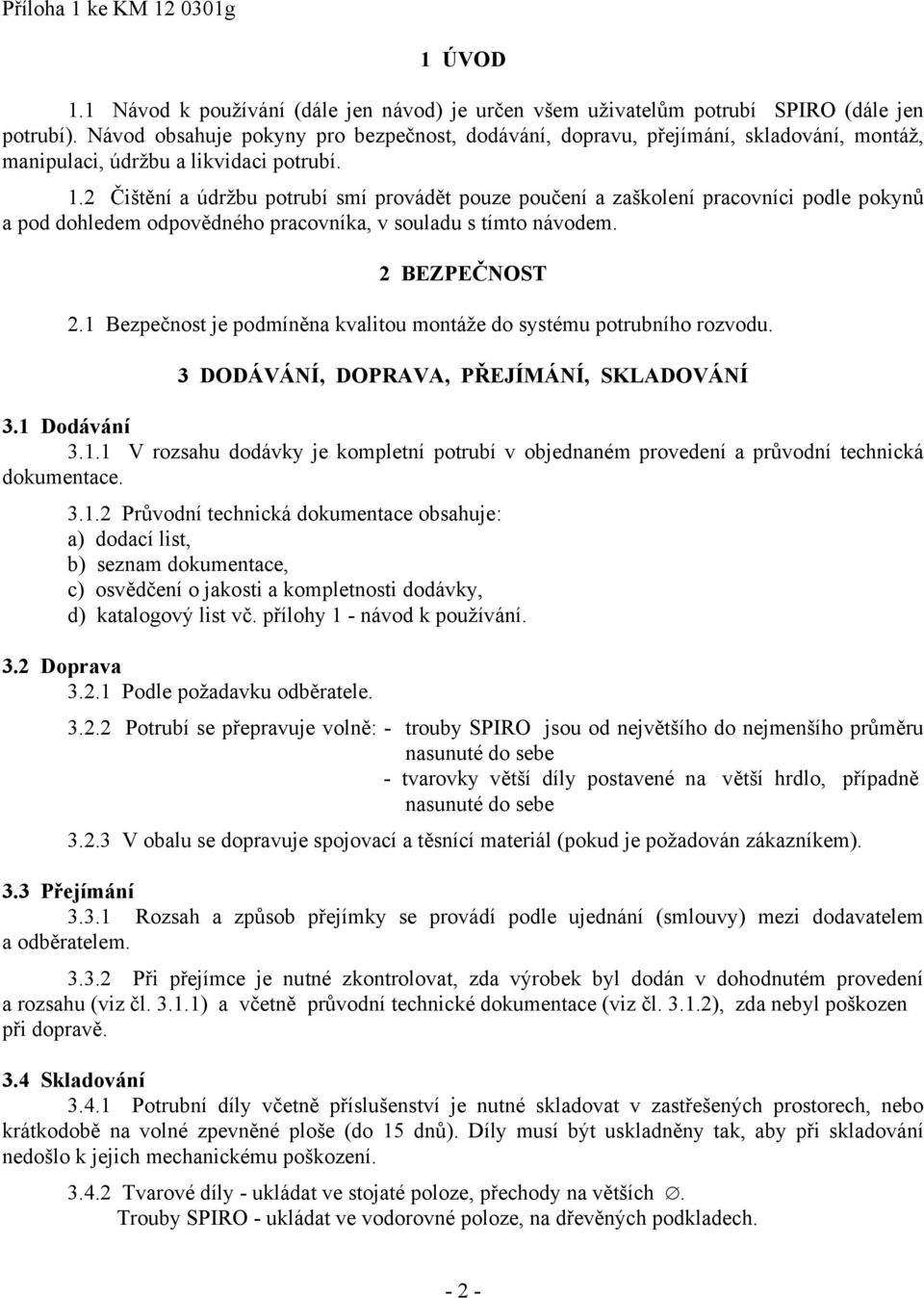 2 Čištění a údržbu potrubí smí provádět pouze poučení a zaškolení pracovníci podle pokynů a pod dohledem odpovědného pracovníka, v souladu s tímto návodem. 2 BEZPEČNOST 2.