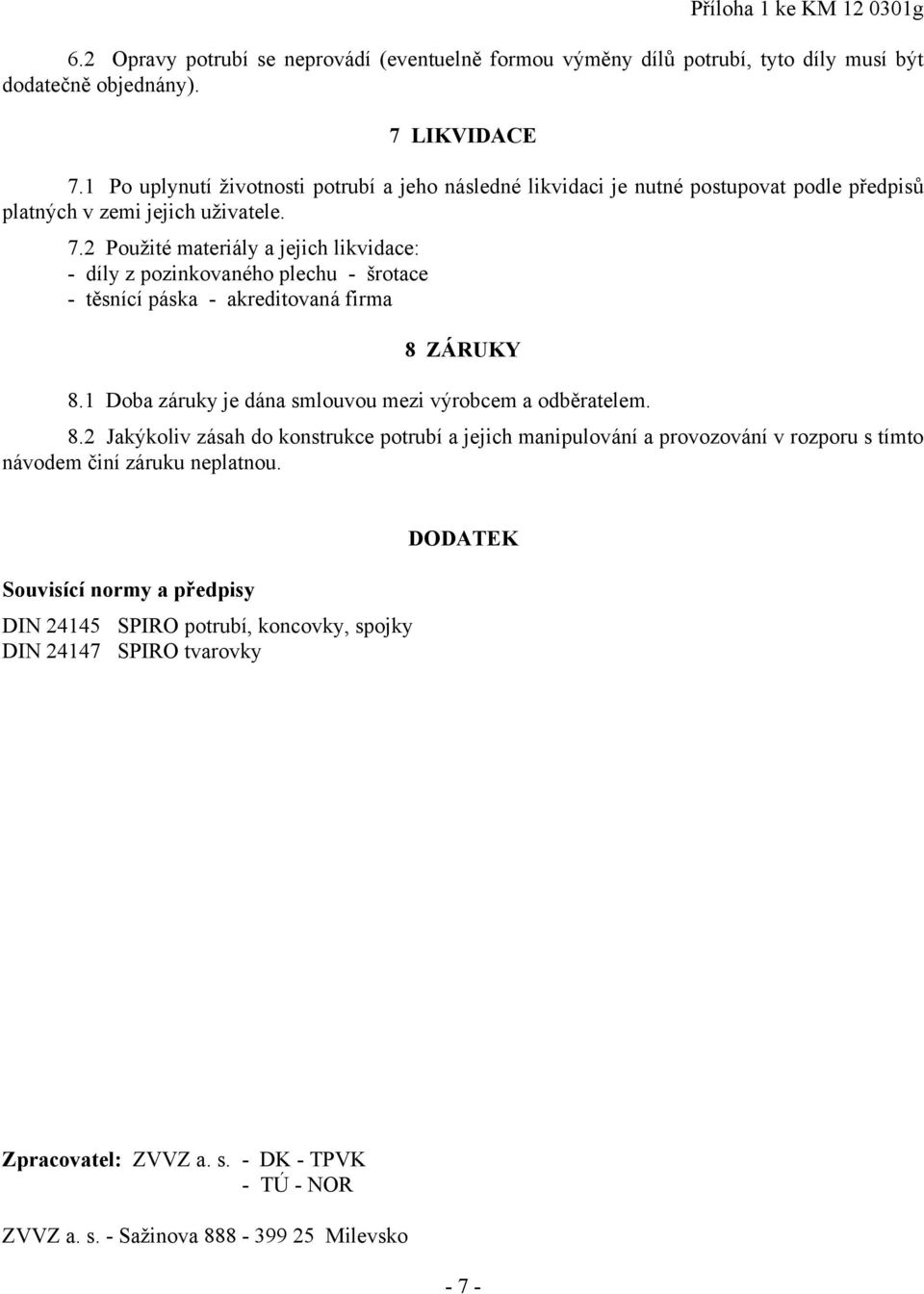 2 Použité materiály a jejich likvidace: - díly z pozinkovaného plechu - šrotace - těsnící páska - akreditovaná firma 8 