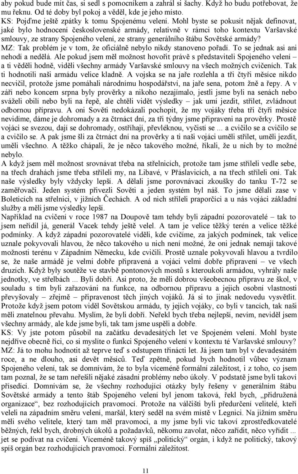 armády? MZ: Tak problém je v tom, že oficiálně nebylo nikdy stanoveno pořadí. To se jednak asi ani nehodí a nedělá.