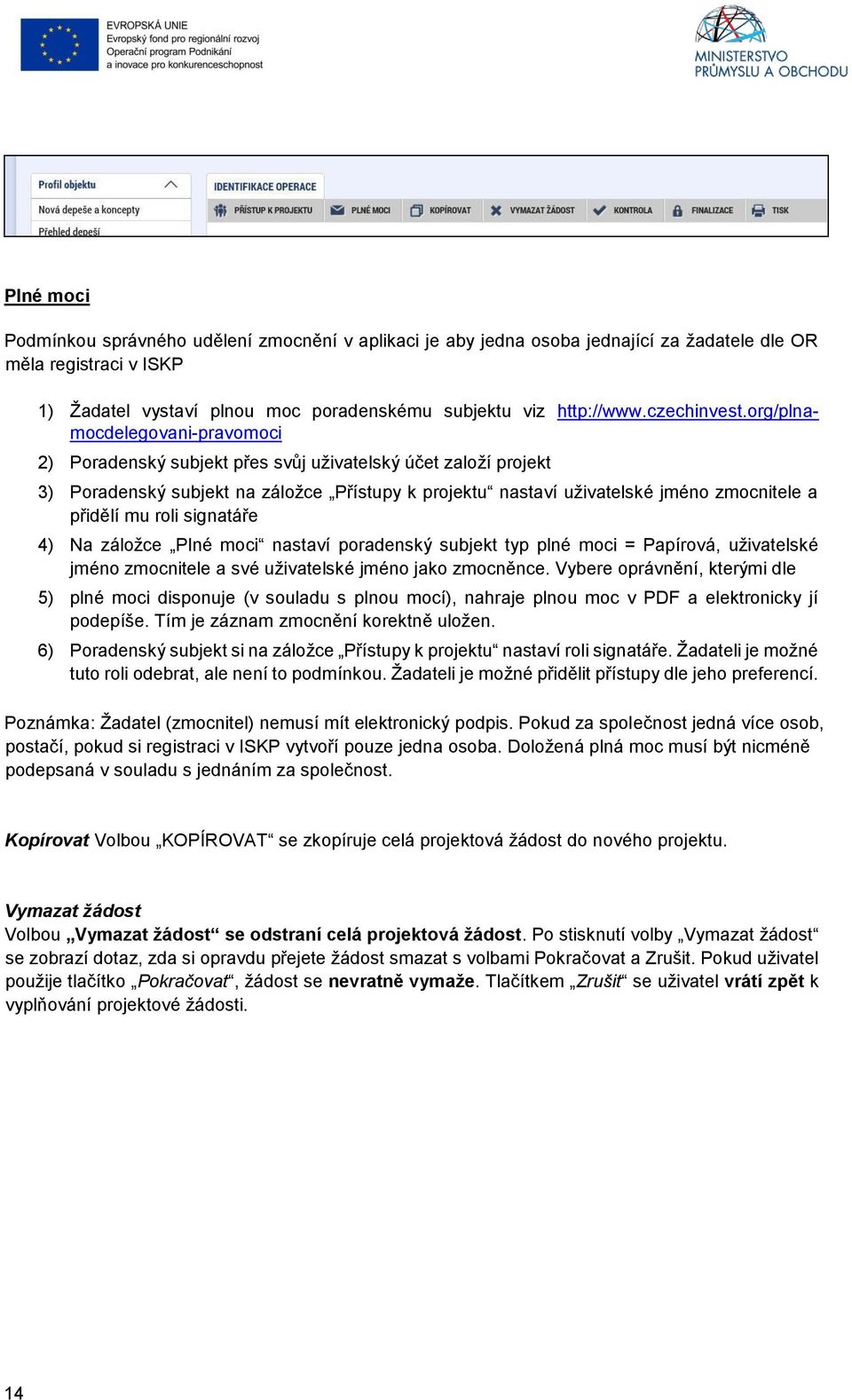 org/plnamocdelegovani-pravomoci 2) Poradenský subjekt přes svůj uživatelský účet založí projekt 3) Poradenský subjekt na záložce Přístupy k projektu nastaví uživatelské jméno zmocnitele a přidělí mu