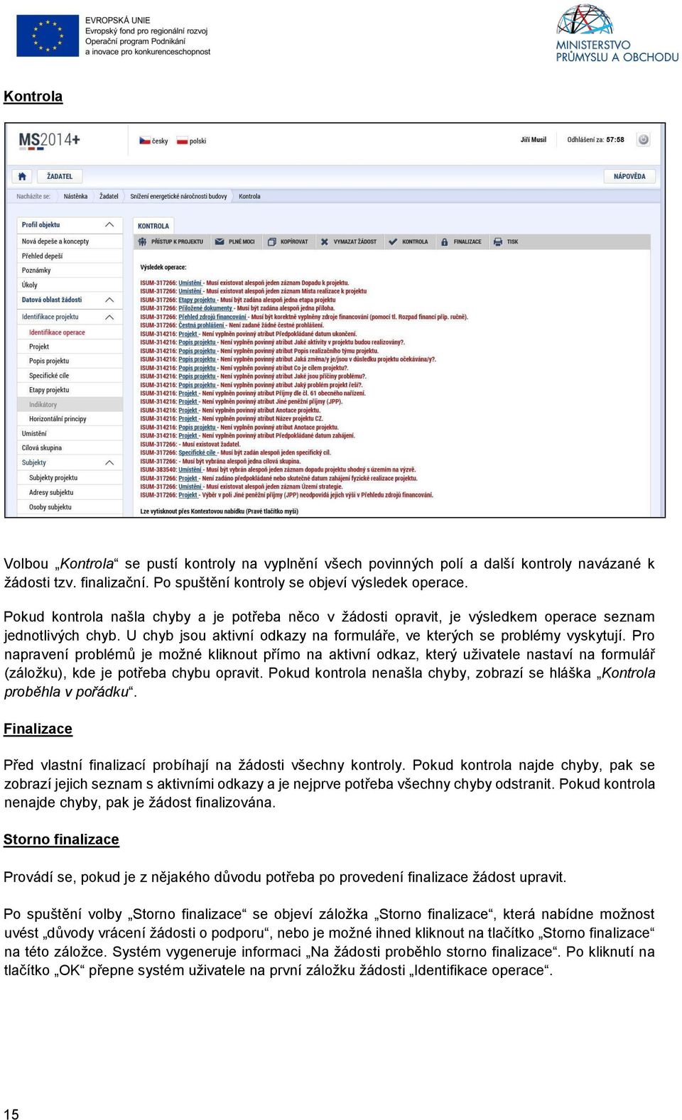 Pro napravení problémů je možné kliknout přímo na aktivní odkaz, který uživatele nastaví na formulář (záložku), kde je potřeba chybu opravit.