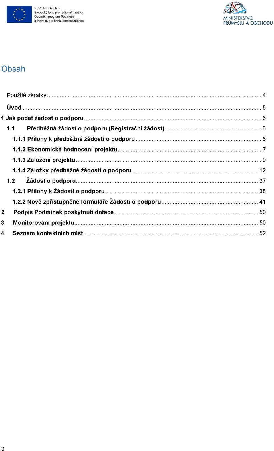 2 Žádost o podporu... 37 1.2.1 Přílohy k Žádosti o podporu... 38 1.2.2 Nově zpřístupněné formuláře Žádosti o podporu.