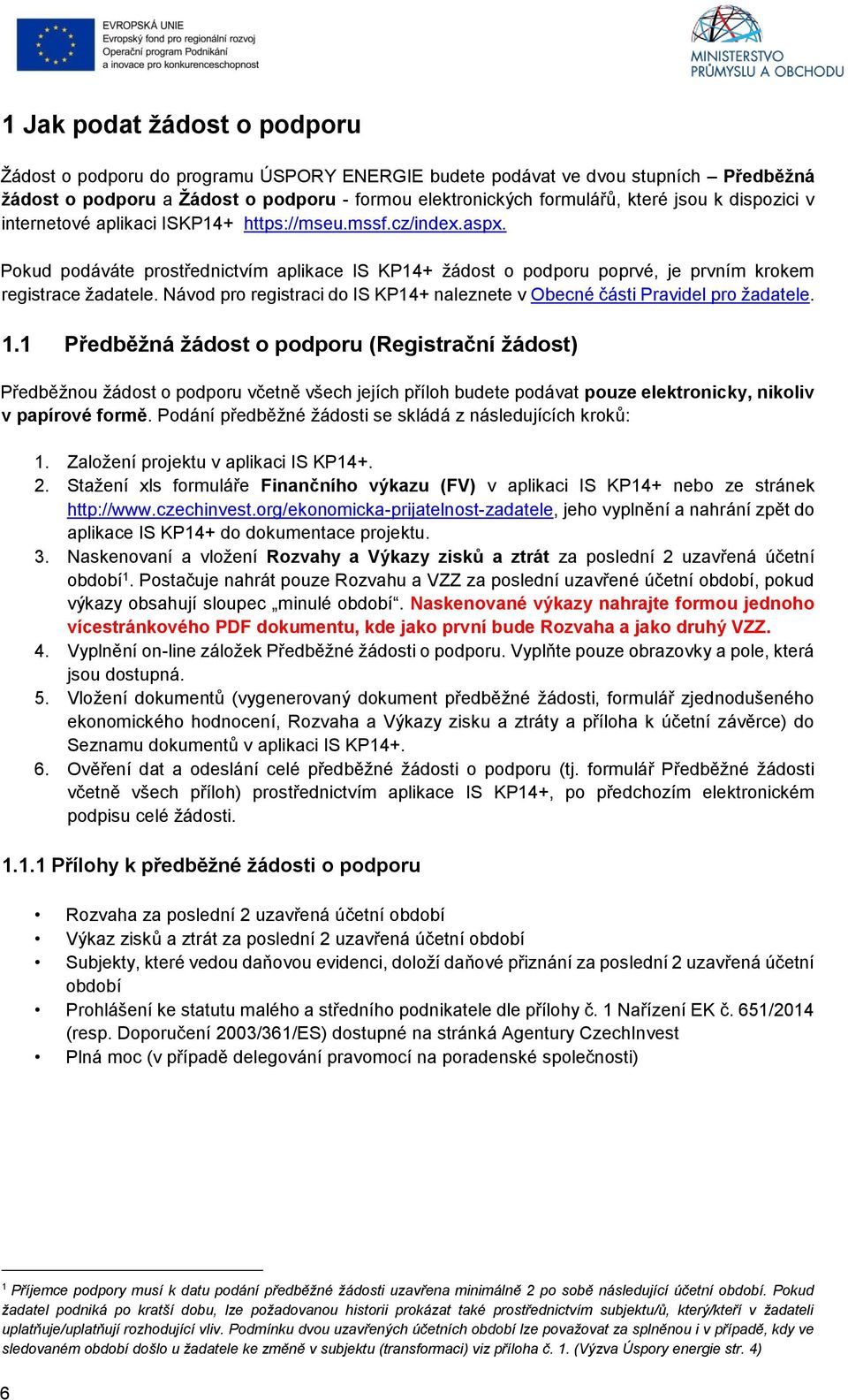 Návod pro registraci do IS KP14+ naleznete v Obecné části Pravidel pro žadatele. 1.