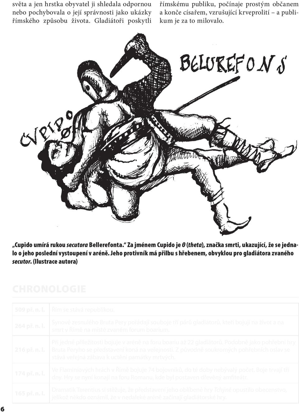 Za jménem Cupido je Θ (theta), značka smrti, ukazující, že se jednalo o jeho poslední vystoupení v aréně. Jeho protivník má přilbu s hřebenem, obvyklou pro gladiátora zvaného secutor.