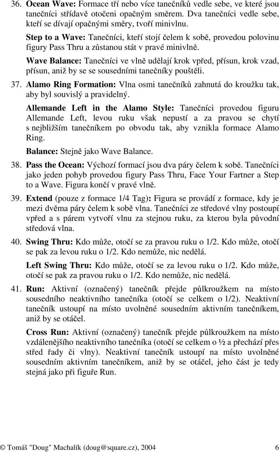 Wave Balance: Tanečníci ve vlně udělají krok vpřed, přísun, krok vzad, přísun, aniž by se se sousedními tanečníky pouštěli. 37.