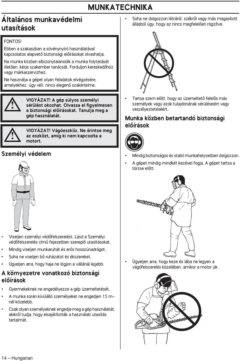 Forduljon kereskedœhöz vagy márkaszervizhez. Ne használja a gépet olyan feladatok elvégzésére, amelyekhez, úgy véli, nincs elegenœ szakértelme. VIGYÁZAT A gép súlyos személyi sérülést okozhat.