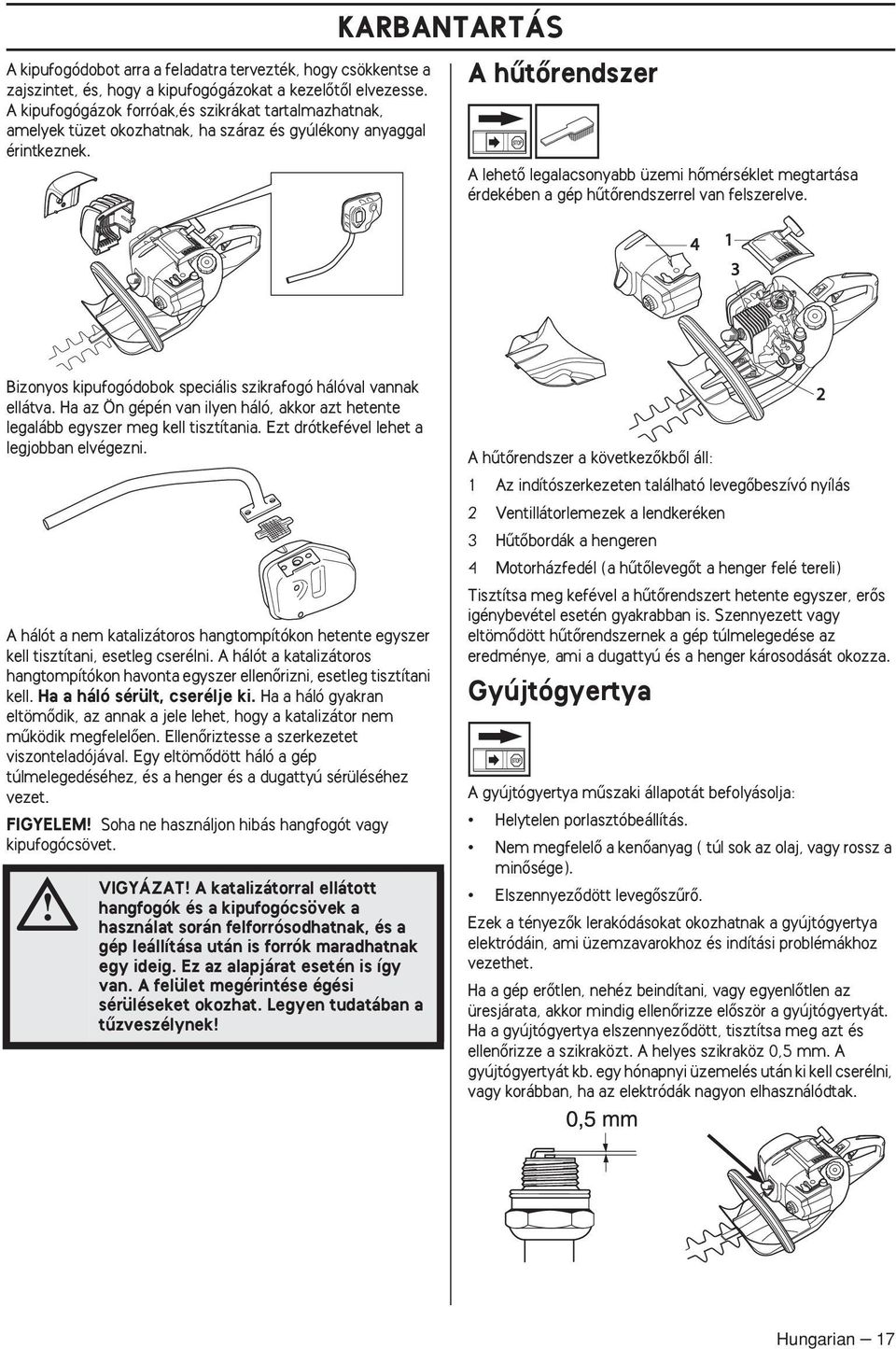 KARBANTARTÁS A hıtœrendszer A lehetœ legalacsonyabb üzemi hœmérséklet megtartása érdekében a gép hıtœrendszerrel van felszerelve. Bizonyos kipufogódobok speciális szikrafogó hálóval vannak ellátva.