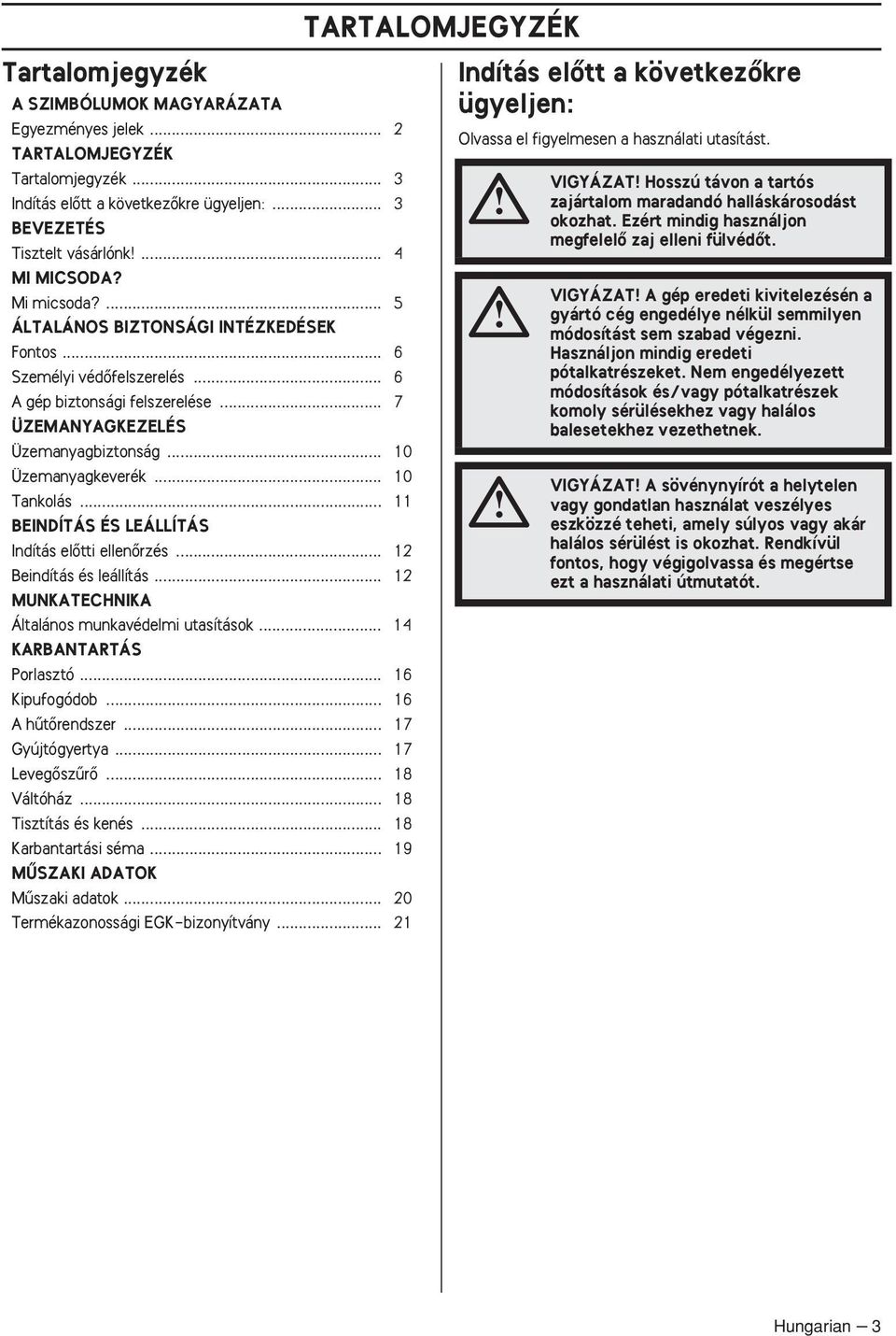 .. 10 Üzemanyagkeverék... 10 Tankolás... 11 BEINDÍTÁS ÉS LEÁLLÍTÁS Indítás elœtti ellenœrzés... 12 Beindítás és leállítás... 12 MUNKATECHNIKA Általános munkavédelmi utasítások.