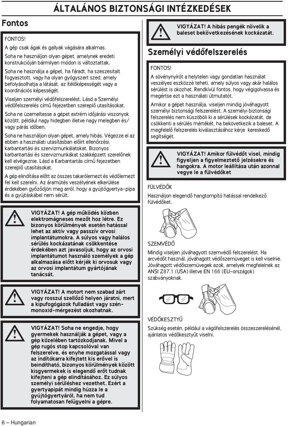 Viseljen személyi védœfelszerelést. Lásd a Személyi védœfelszerelés címı fejezetben szereplœ utasításokat.