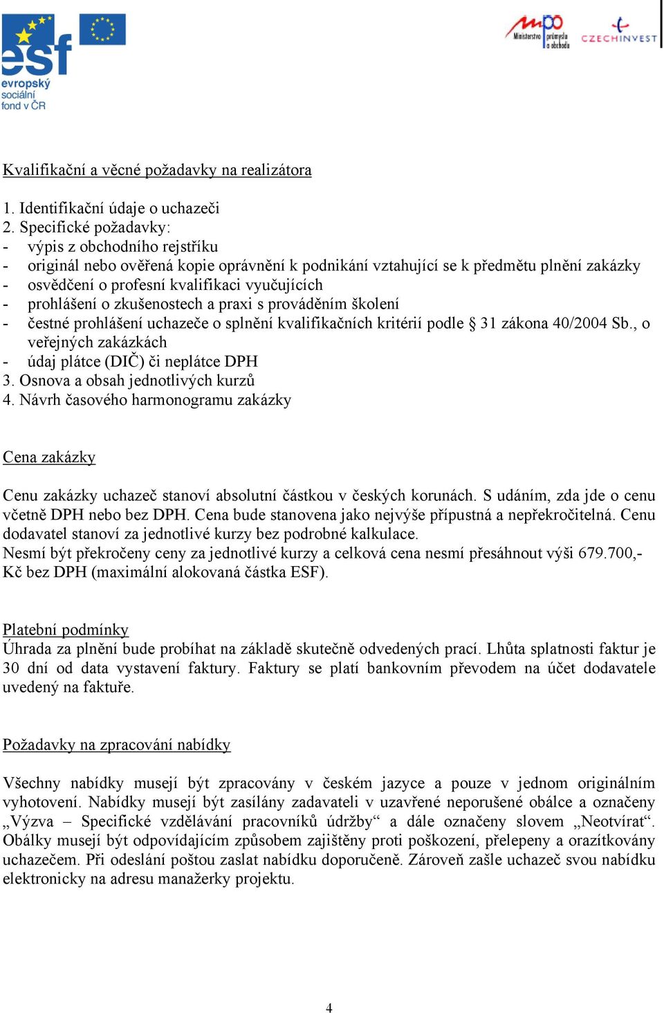 prohlášení o zkušenostech a praxi s prováděním školení - čestné prohlášení uchazeče o splnění kvalifikačních kritérií podle 31 zákona 40/2004 Sb.