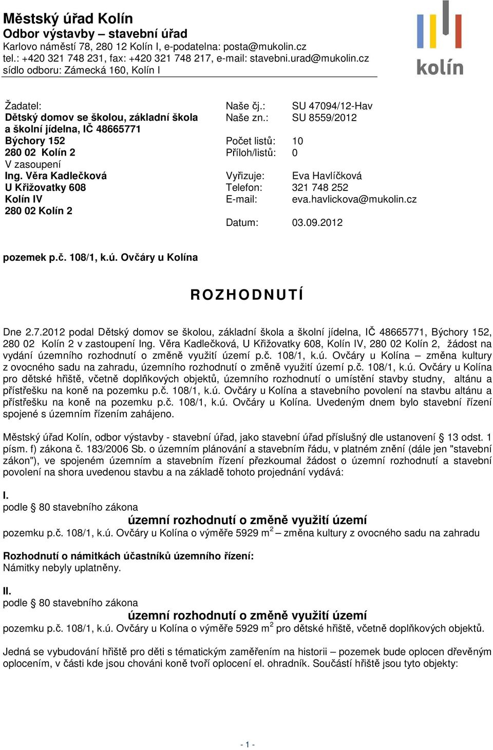: SU 8559/2012 a školní jídelna, IČ 48665771 Býchory 152 Počet listů: 10 280 02 Kolín 2 Příloh/listů: 0 V zasoupení Ing.