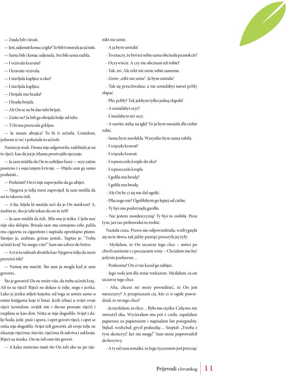 Uostalom, jednom si već i pokušala to učiniti. Nastao je muk. Desna nije odgovorila; zadrhtala je na te riječi, kao da joj je žilama prostrujilo sjećanje.