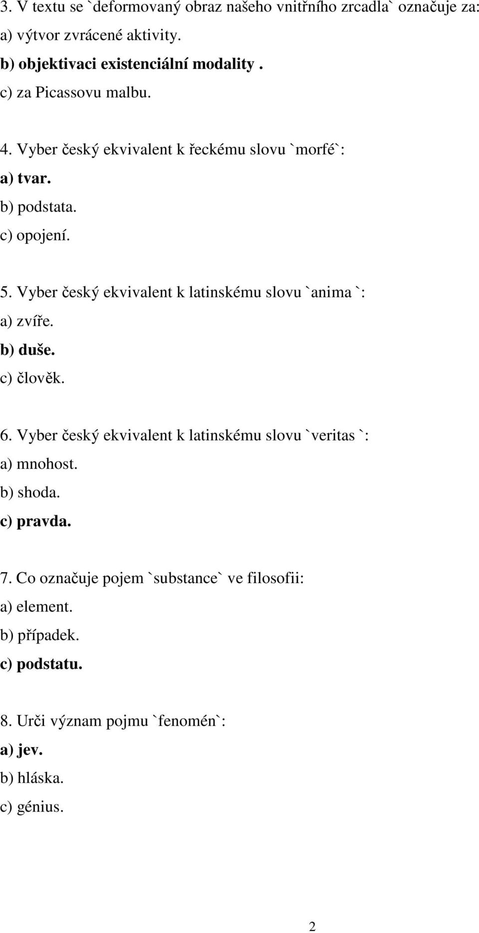 Vyber český ekvivalent k latinskému slovu `anima `: a) zvíře. b) duše. c) člověk. 6.