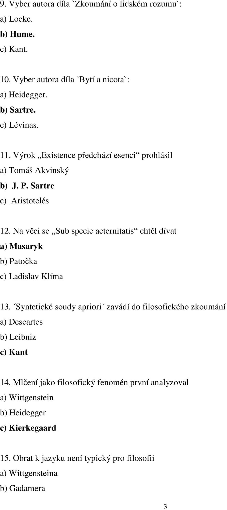 Na věci se Sub specie aeternitatis chtěl dívat a) Masaryk b) Patočka c) Ladislav Klíma 13.