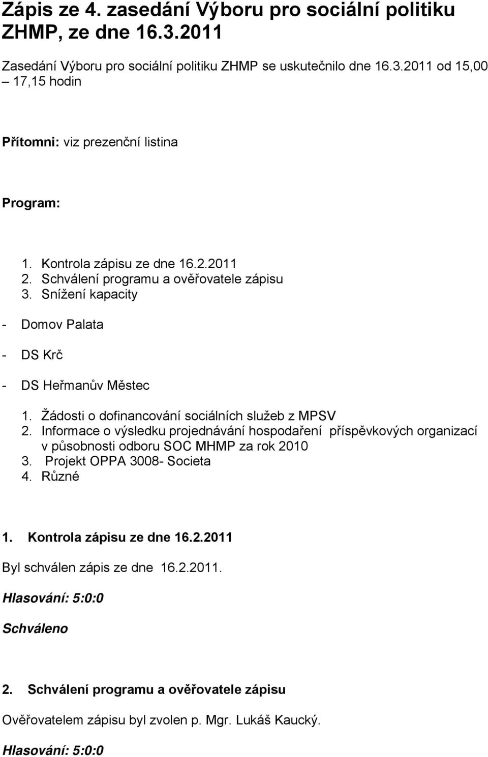 Žádosti o dofinancování sociálních služeb z MPSV 2. Informace o výsledku projednávání hospodaření příspěvkových organizací v působnosti odboru SOC MHMP za rok 2010 3.