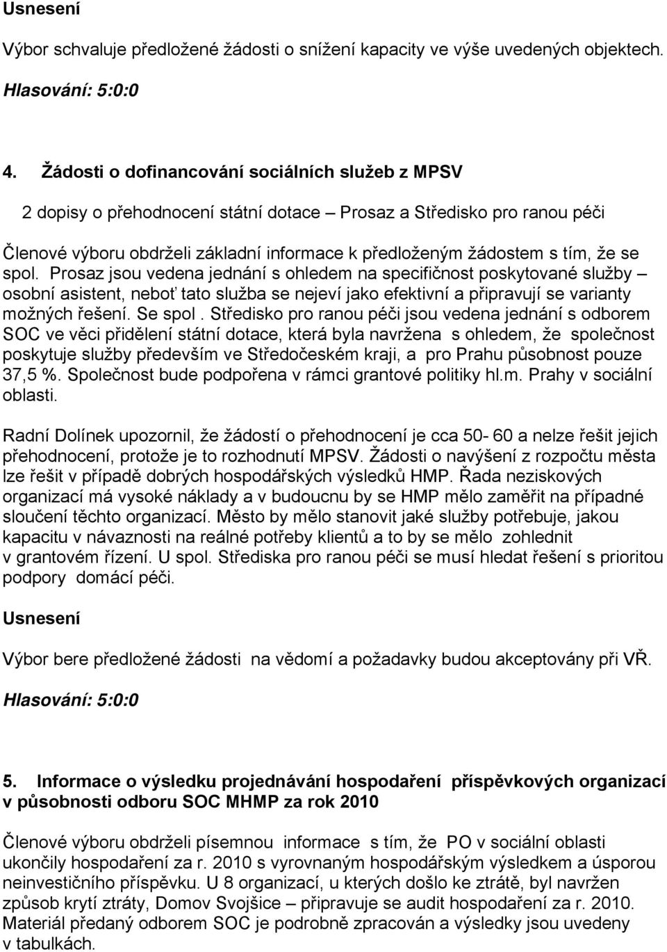 spol. Prosaz jsou vedena jednání s ohledem na specifičnost poskytované služby osobní asistent, neboť tato služba se nejeví jako efektivní a připravují se varianty možných řešení. Se spol.