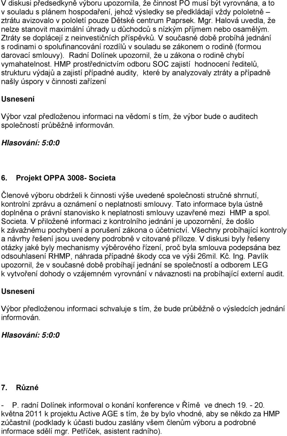 V současné době probíhá jednání s rodinami o spolufinancování rozdílů v souladu se zákonem o rodině (formou darovací smlouvy). Radní Dolínek upozornil, že u zákona o rodině chybí vymahatelnost.