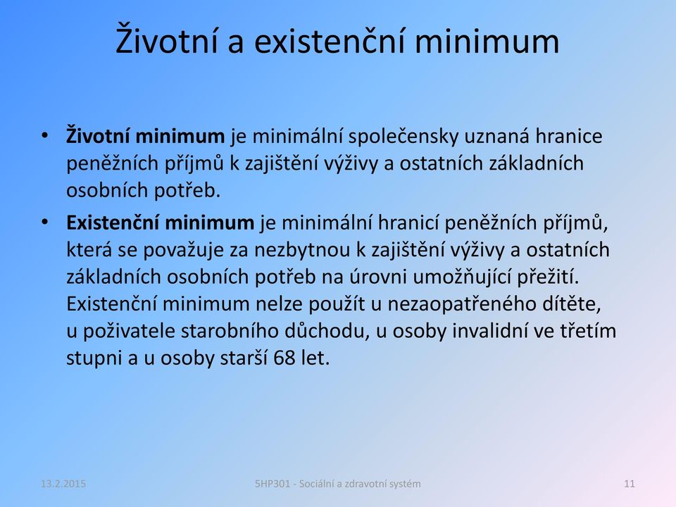 Existenční minimum je minimální hranicí peněžních příjmů, která se považuje za nezbytnou k zajištění výživy a ostatních