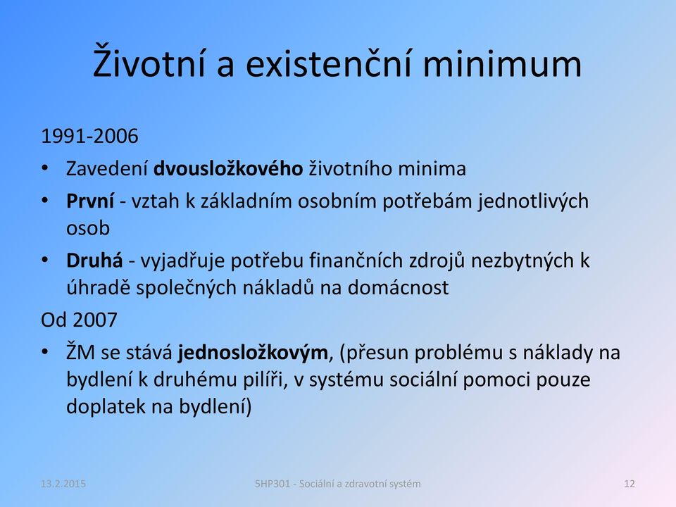 nezbytných k úhradě společných nákladů na domácnost Od 2007 ŽM se stává jednosložkovým, (přesun