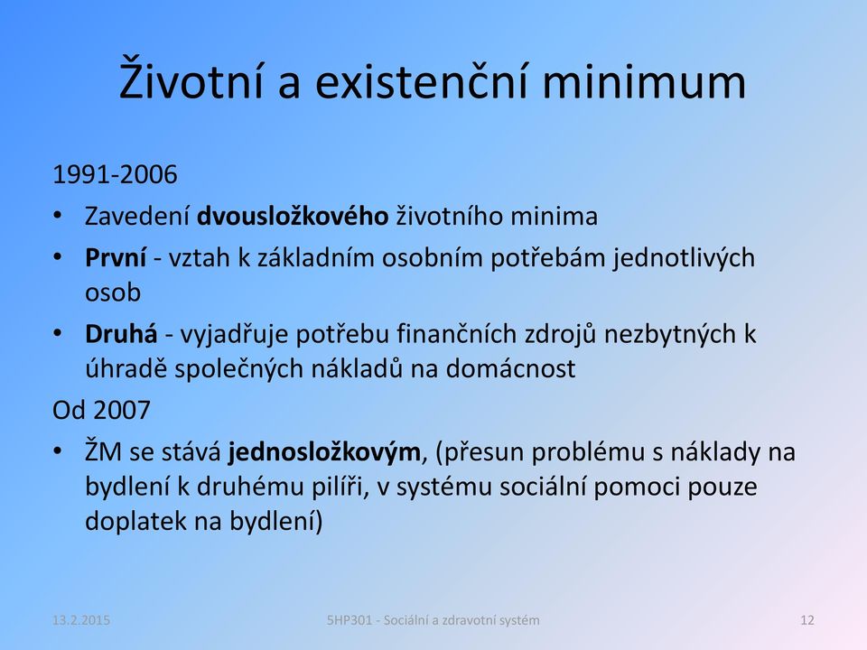 nezbytných k úhradě společných nákladů na domácnost Od 2007 ŽM se stává jednosložkovým, (přesun