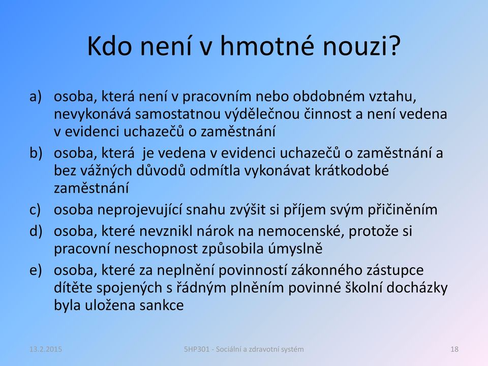 osoba, která je vedena v evidenci uchazečů o zaměstnání a bez vážných důvodů odmítla vykonávat krátkodobé zaměstnání c) osoba neprojevující snahu