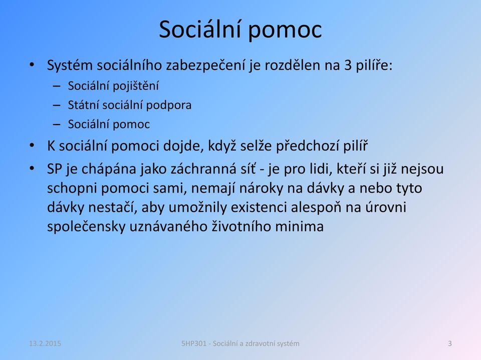 jako záchranná síť - je pro lidi, kteří si již nejsou schopni pomoci sami, nemají nároky na dávky a