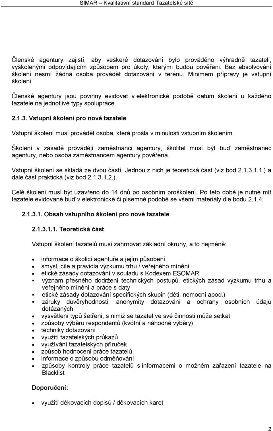 Členské agentury jsou povinny evidovat v elektronické podobě datum školení u každého tazatele na jednotlivé typy spolupráce. 2.1.3.