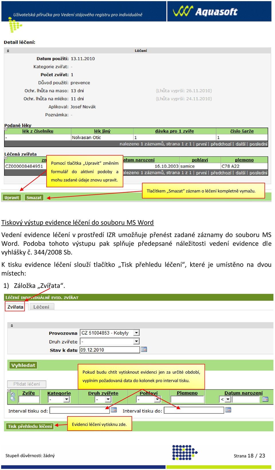 Podoba tohoto výstupu pak splňuje předepsané náležitosti vedení evidence dle vyhlášky č. 344/2008 Sb.