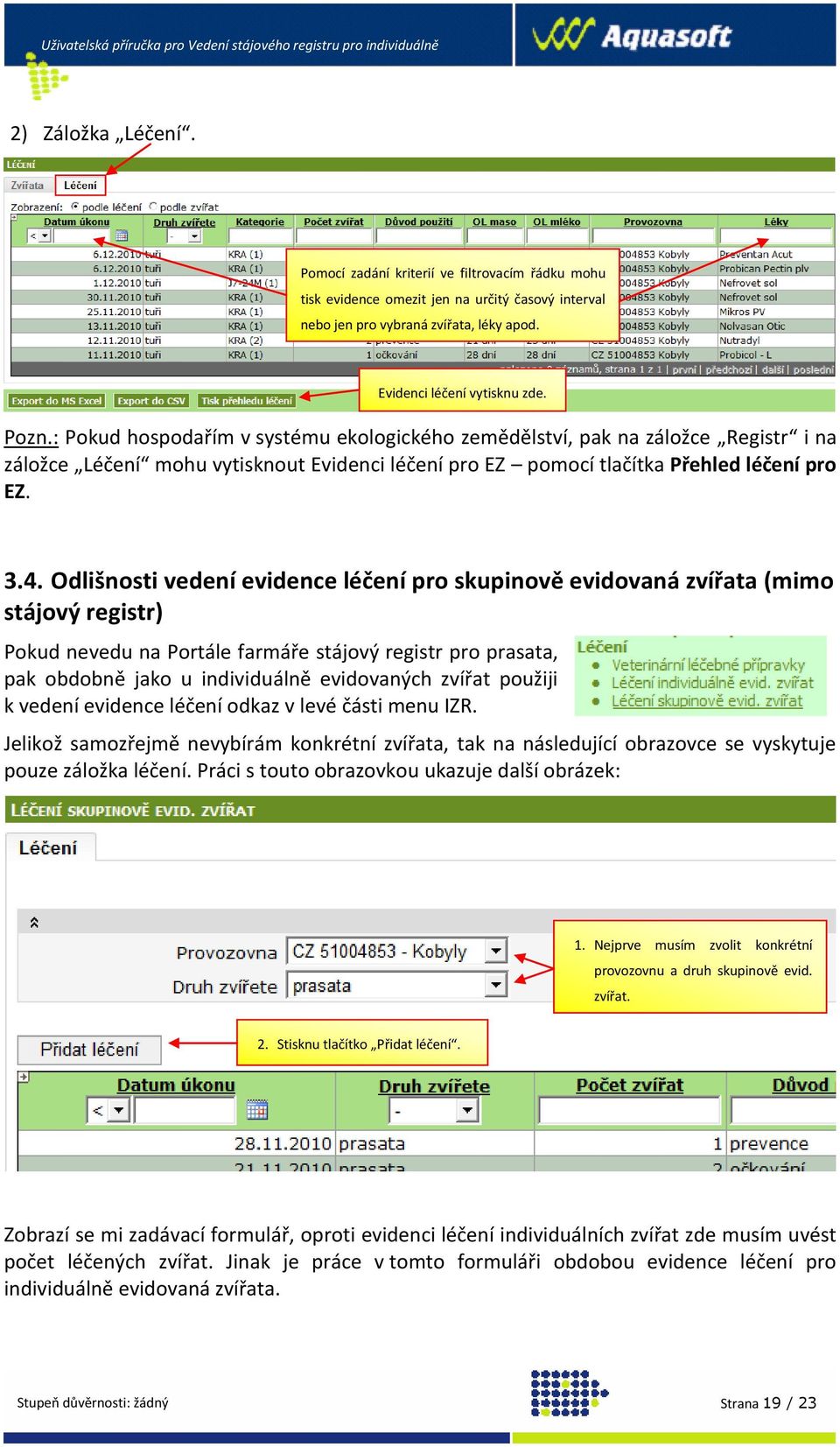 Odlišnosti vedení evidence léčení pro skupinově (mimo stájový registr) Pokud nevedu na Portále farmáře stájový registr pro prasata, pak obdobně jako u individuálně evidovaných zvířat použiji k vedení