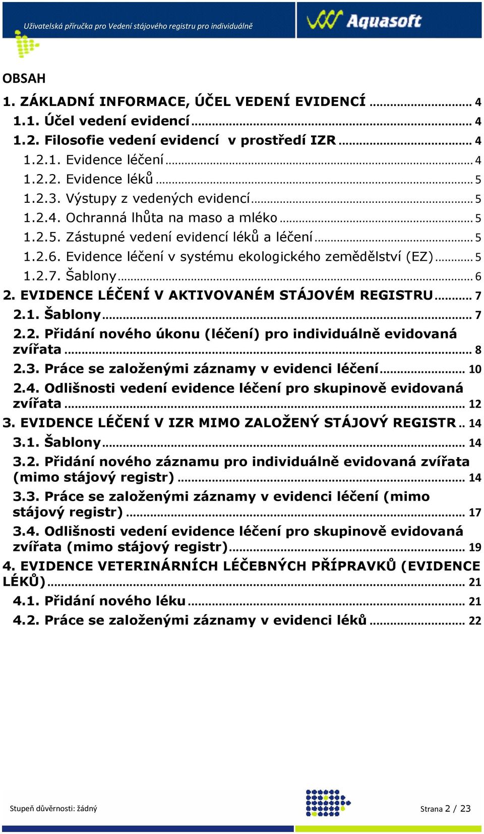 Šablony... 6 2. EVIDENCE LÉČENÍ V AKTIVOVANÉM STÁJOVÉM REGISTRU... 7 2.1. Šablony... 7 2.2. Přidání nového úkonu (léčení) pro individuálně evidovaná zvířata... 8 2.3.