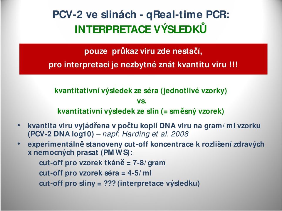 kvantitativní výsledek ze slin (= směsný vzorek) kvantita viru vyjádřena v počtu kopií DNA viru na gram/ml vzorku (PCV-2 DNA log10) např.