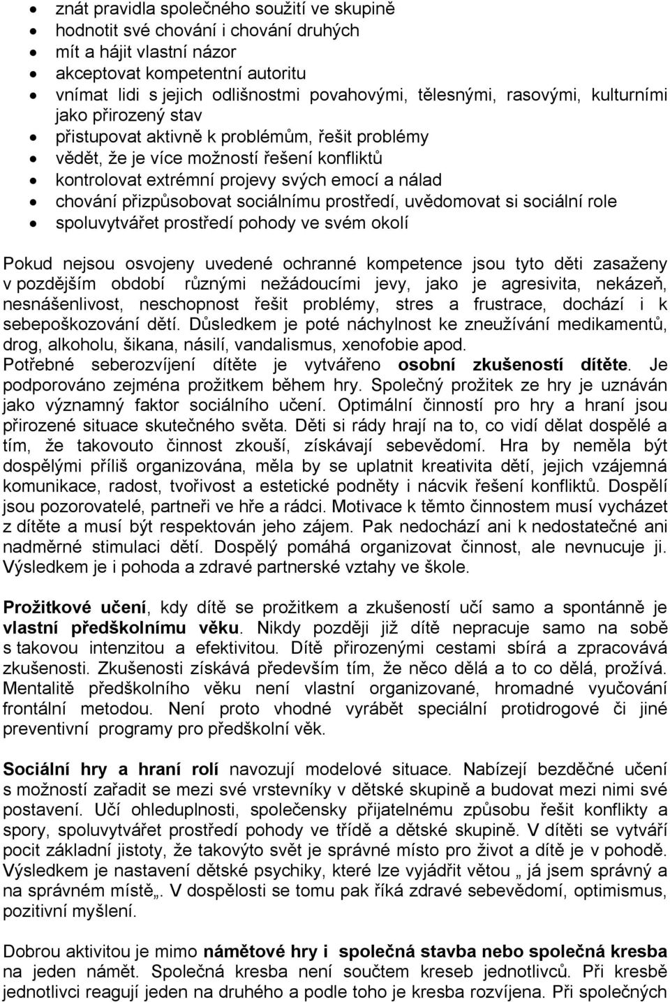 přizpůsobovat sociálnímu prostředí, uvědomovat si sociální role spoluvytvářet prostředí pohody ve svém okolí Pokud nejsou osvojeny uvedené ochranné kompetence jsou tyto děti zasaženy v pozdějším