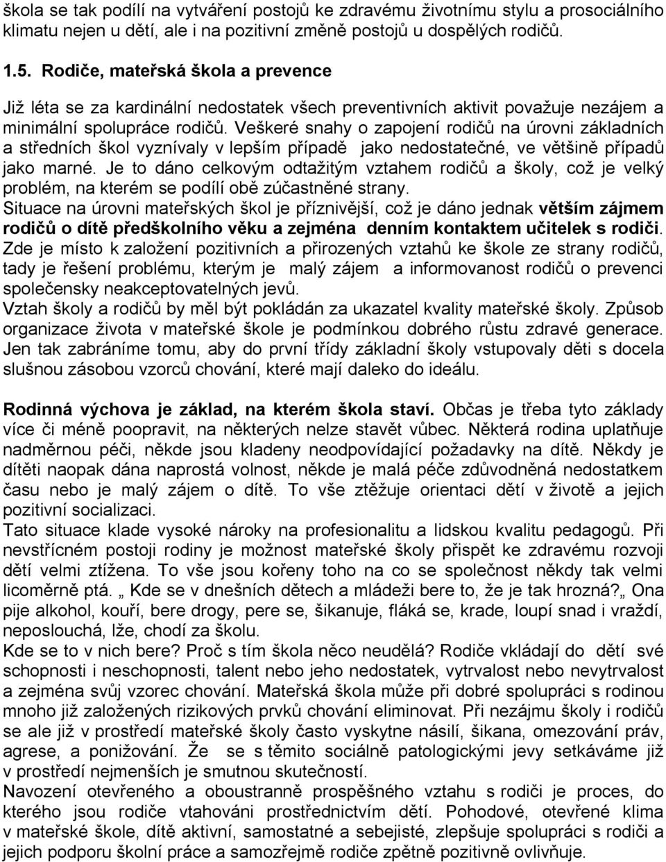 Veškeré snahy o zapojení rodičů na úrovni základních a středních škol vyznívaly v lepším případě jako nedostatečné, ve většině případů jako marné.