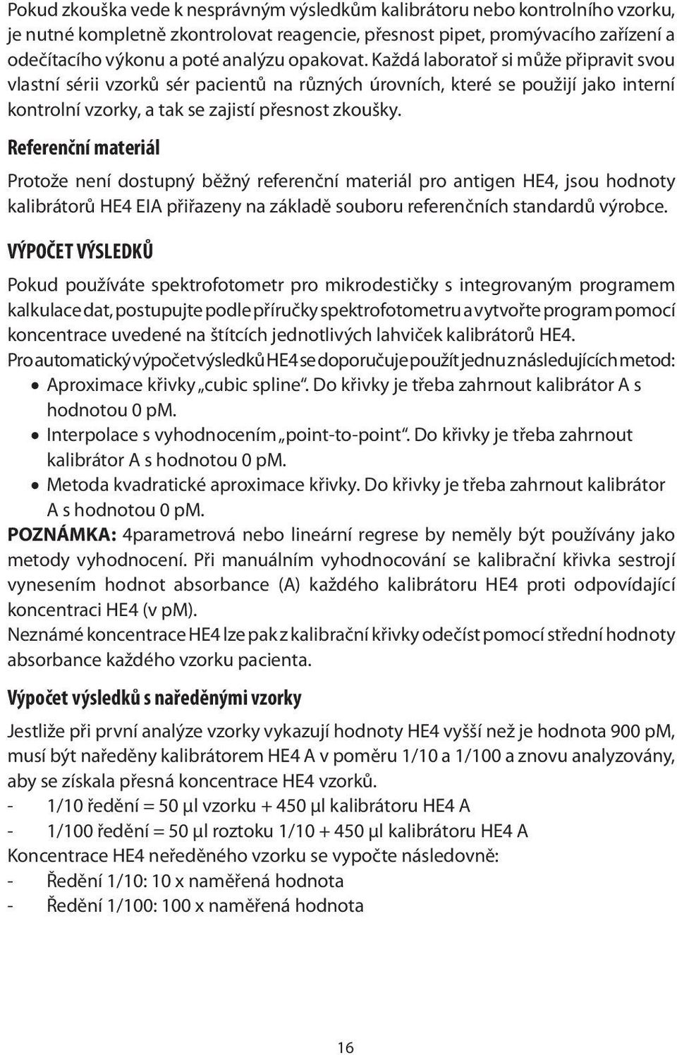 Referenční materiál Protože není dostupný běžný referenční materiál pro antigen HE4, jsou hodnoty kalibrátorů HE4 EIA přiřazeny na základě souboru referenčních standardů výrobce.