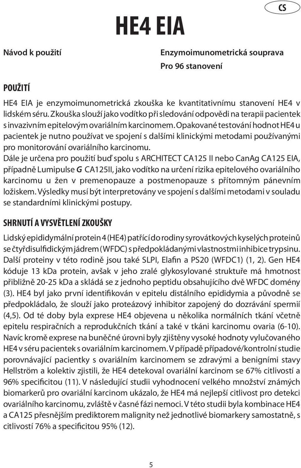 Opakované testování hodnot HE4 u pacientek je nutno používat ve spojení s dalšími klinickými metodami používanými pro monitorování ovariálního karcinomu.