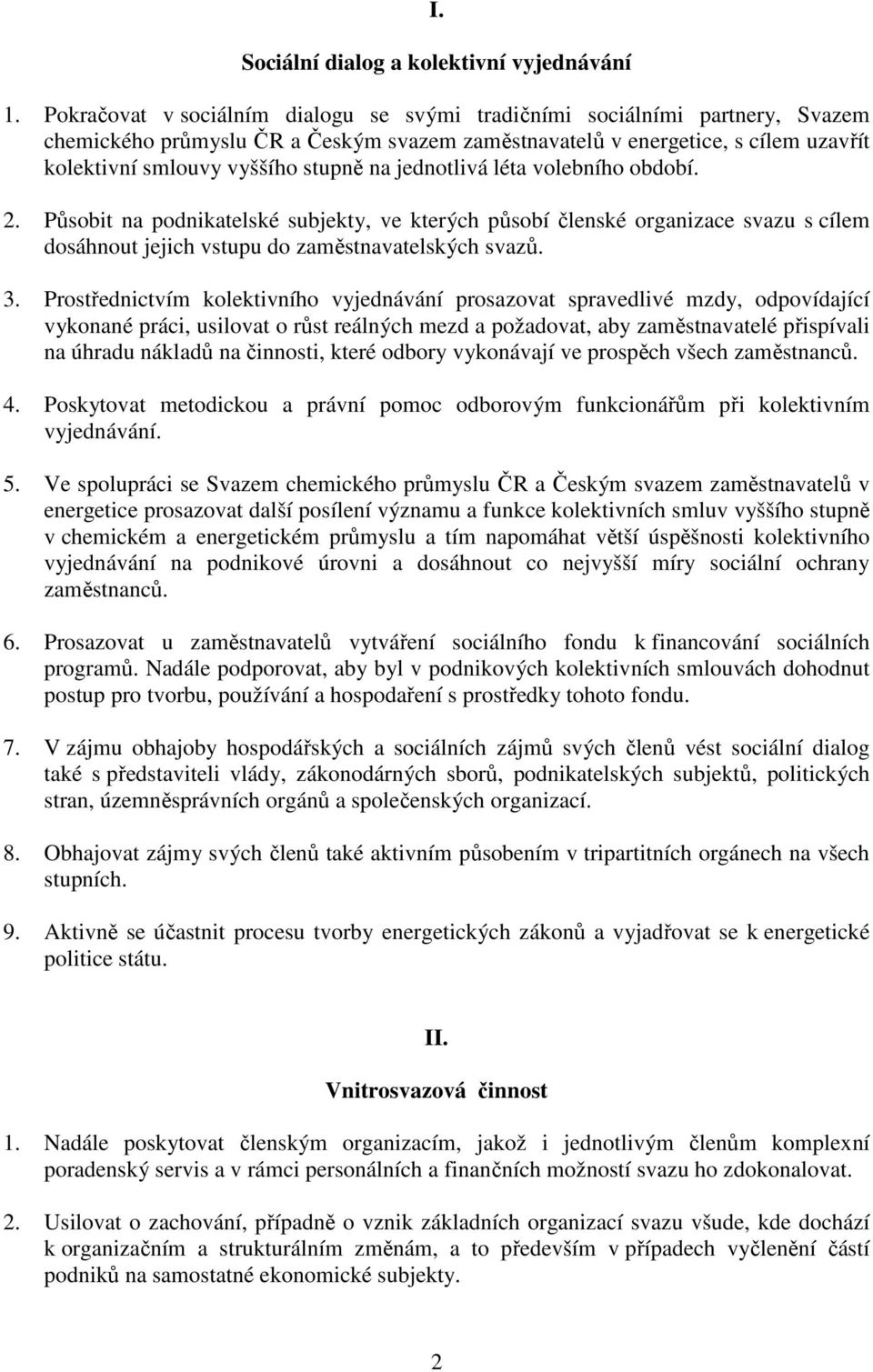 jednotlivá léta volebního období. 2. Působit na podnikatelské subjekty, ve kterých působí členské organizace svazu s cílem dosáhnout jejich vstupu do zaměstnavatelských svazů. 3.