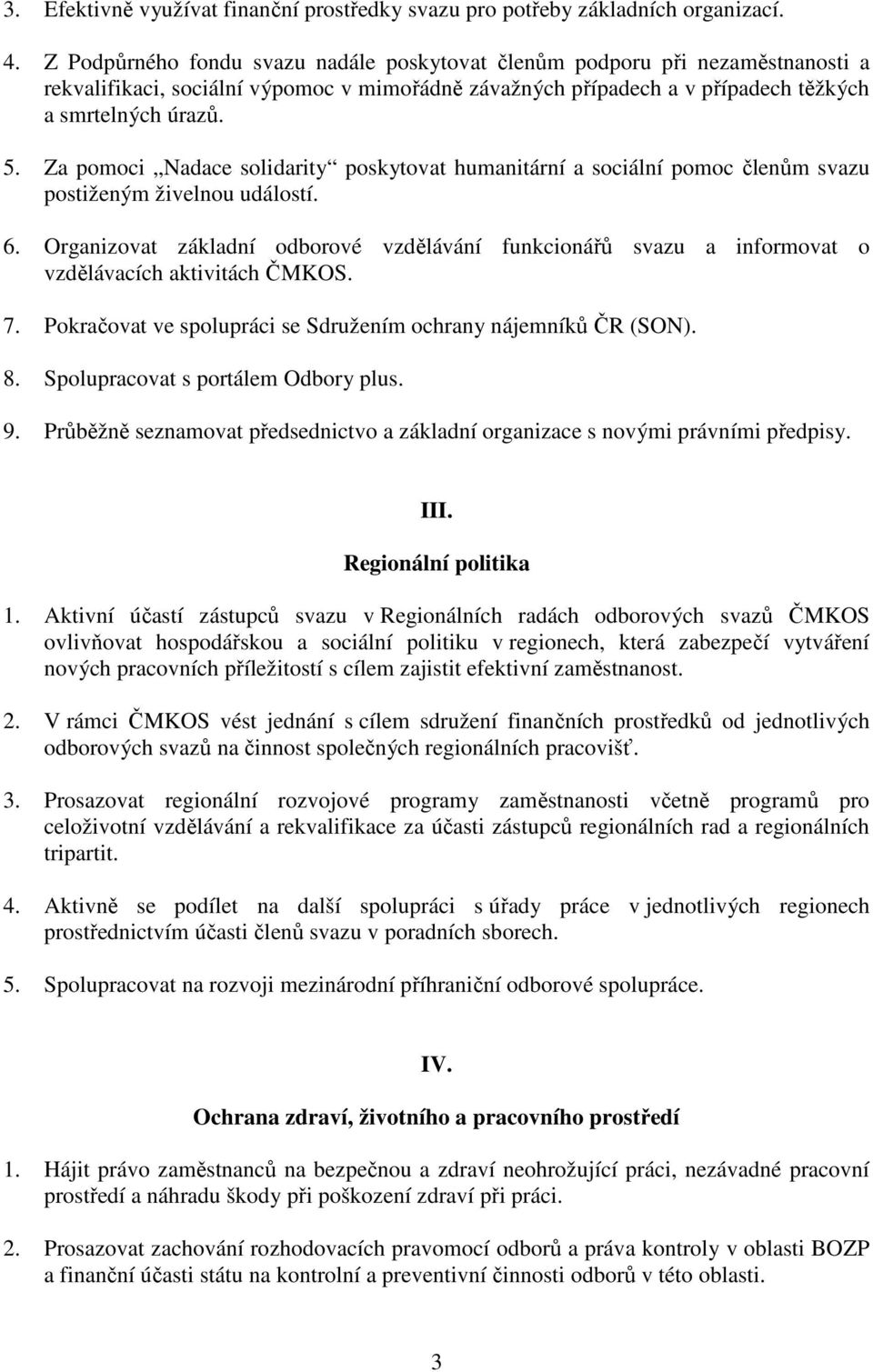 Za pomoci Nadace solidarity poskytovat humanitární a sociální pomoc členům svazu postiženým živelnou událostí. 6.