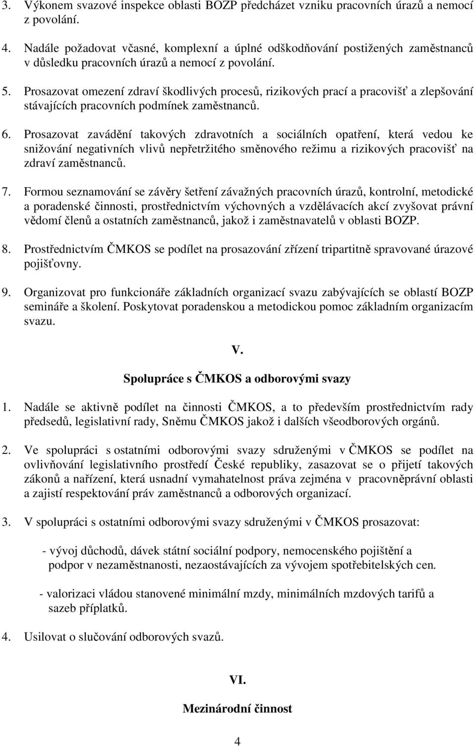 Prosazovat omezení zdraví škodlivých procesů, rizikových prací a pracovišť a zlepšování stávajících pracovních podmínek zaměstnanců. 6.