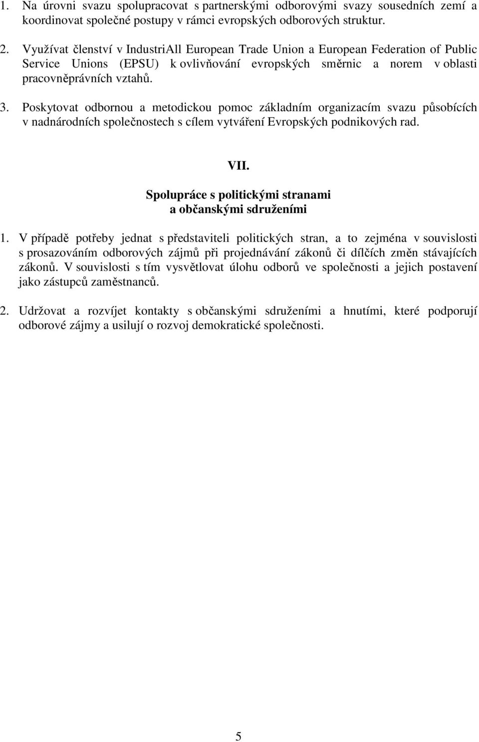 Poskytovat odbornou a metodickou pomoc základním organizacím svazu působících v nadnárodních společnostech s cílem vytváření Evropských podnikových rad. VII.