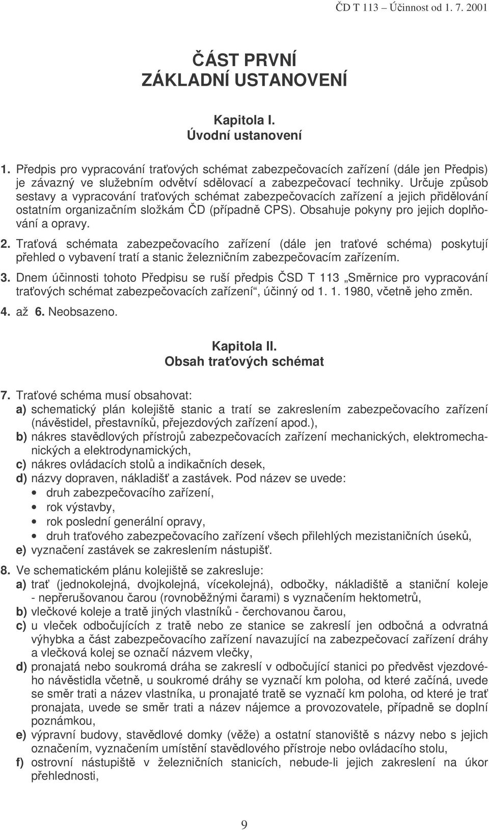 Určuje způsob sestavy a vypracování traťových schémat zabezpečovacích zařízení a jejich přidělování ostatním organizačním složkám ČD (případně CPS). Obsahuje pokyny pro jejich doplňování a opravy. 2.
