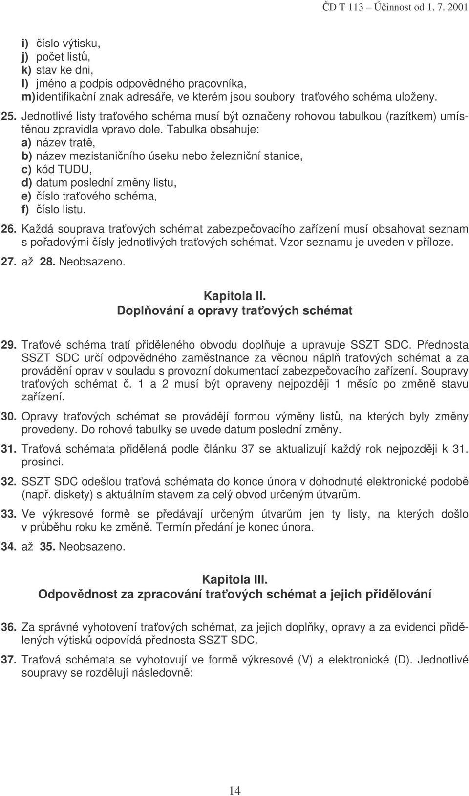 Jednotlivé listy traťového schéma musí být označeny rohovou tabulkou (razítkem) umístěnou zpravidla vpravo dole.